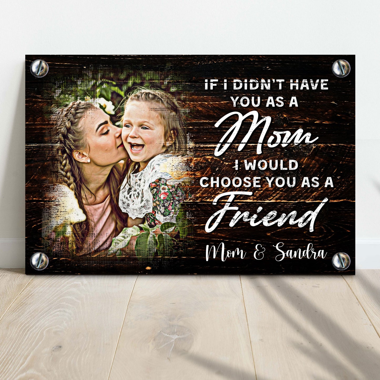 If I Didn't Have You As A Mom, I'd Choose You As A Friend Mother's Day Gift Sign - Image by Tailored Canvases