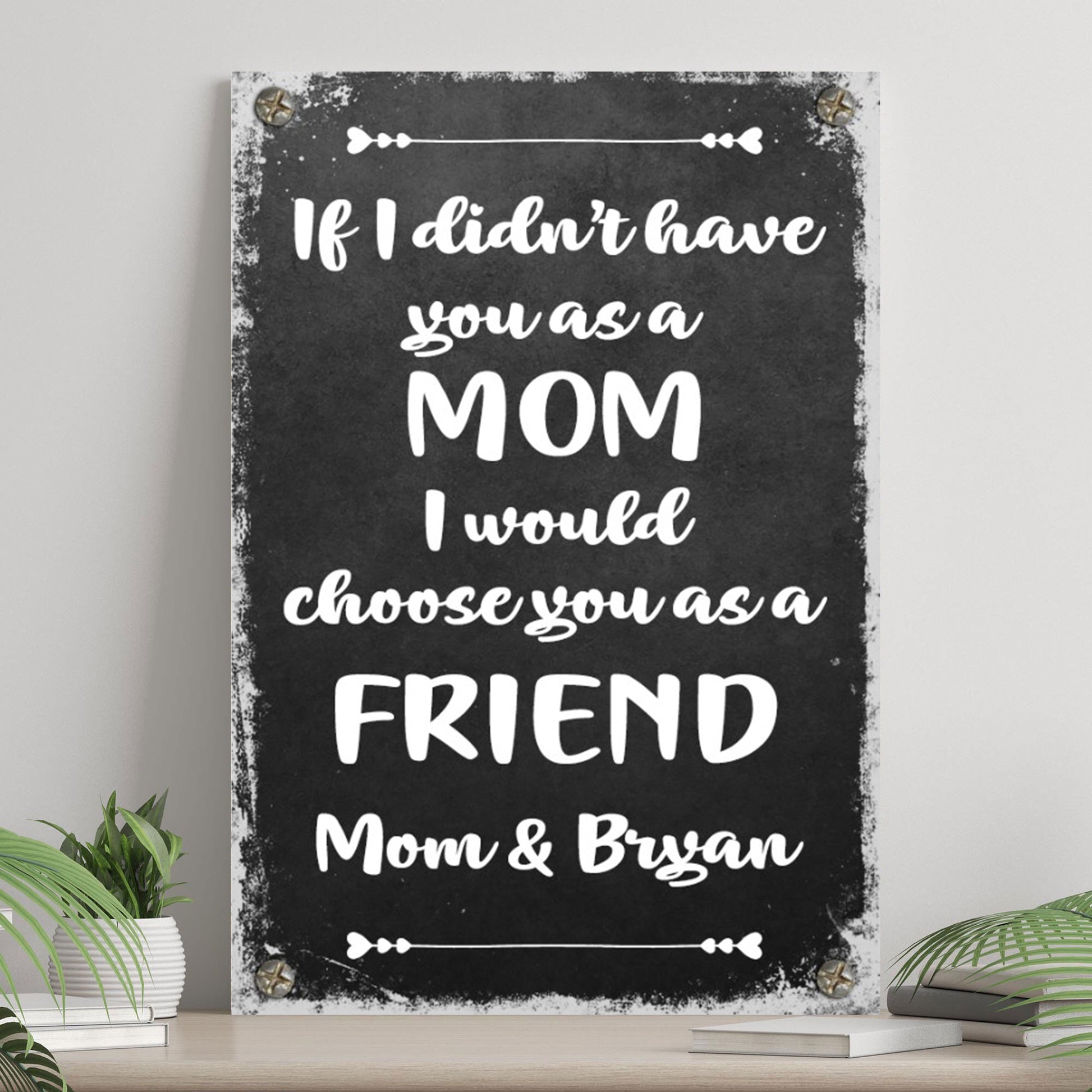 If I Didn't Have You As A Mom, I'd Choose You As A Friend Mother's Day Sign - Image by Tailored Canvases