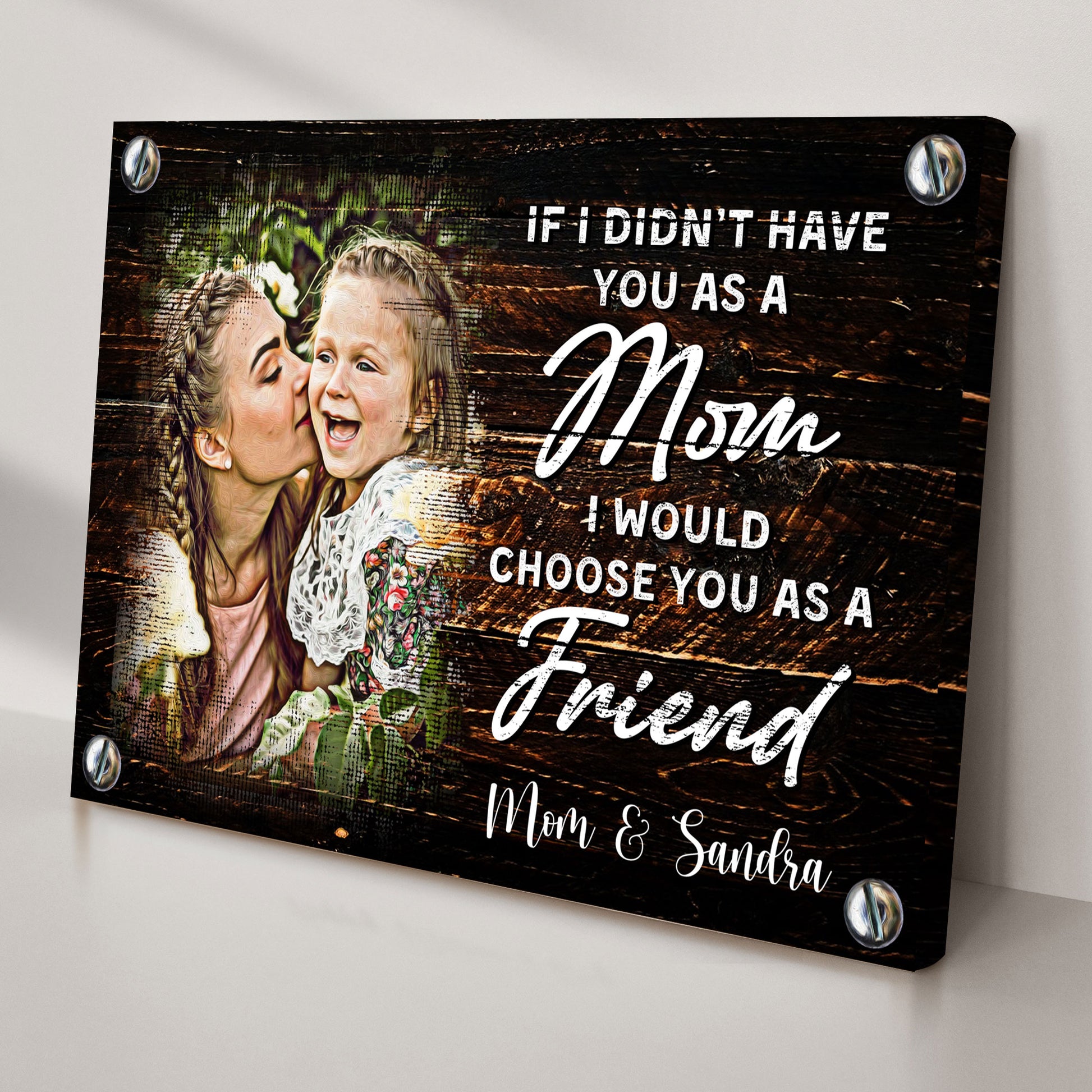 If I Didn't Have You As A Mom, I'd Choose You As A Friend Mother's Day Gift Sign Style 1 - Image by Tailored Canvases