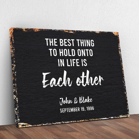 The Best Thing To Hold Onto Life Is Each Other Sign Style 2 - Image by Tailored Canvases