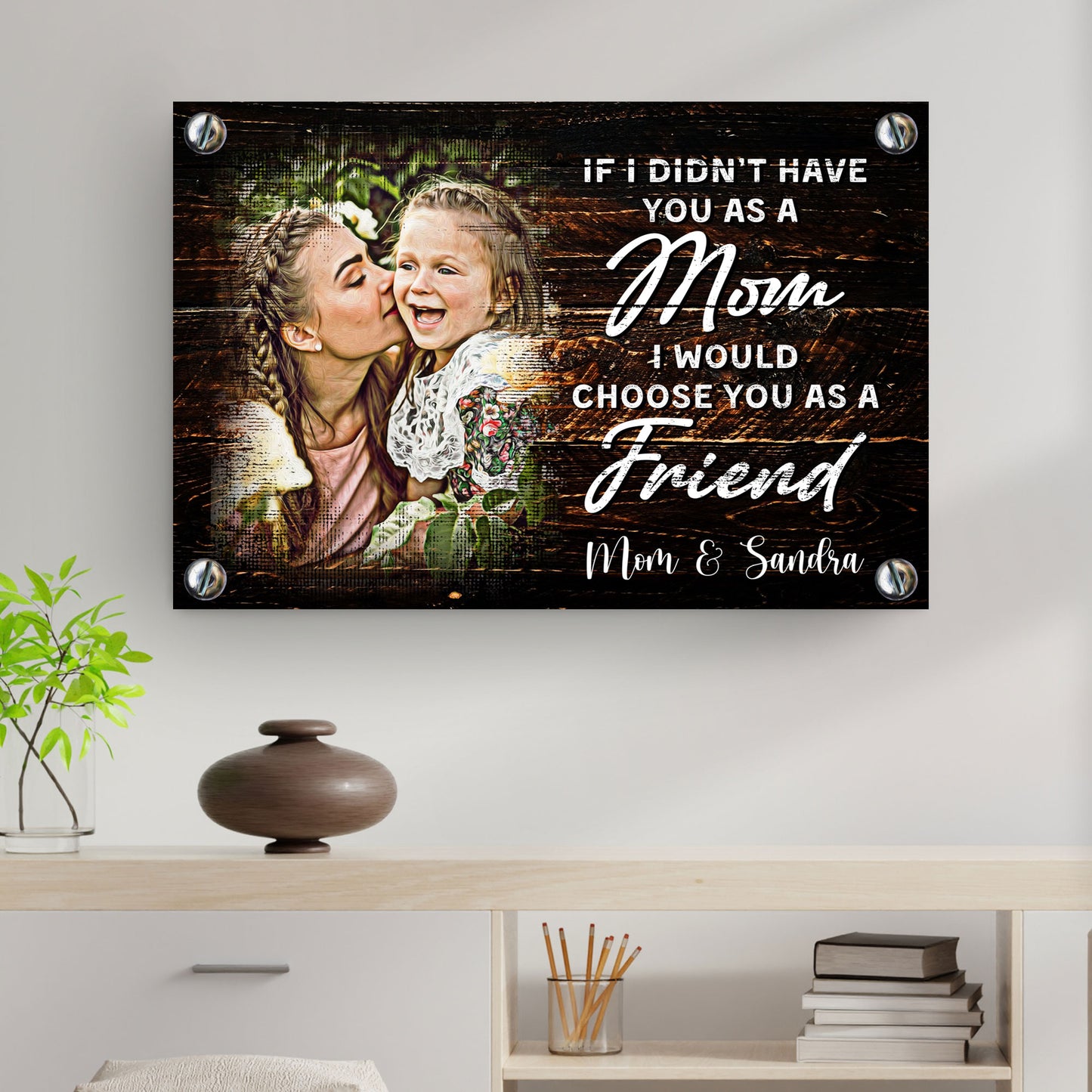 If I Didn't Have You As A Mom, I'd Choose You As A Friend Mother's Day Gift Sign Style 2 - Image by Tailored Canvases