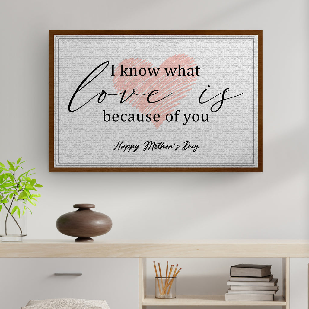 I Know What Love Is Because Of You, Happy Mother's Day Sign by Tailored Canvases 