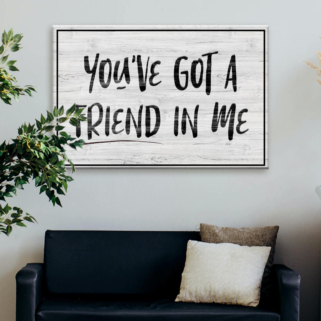 You've Got A Friend In Me Sign by Tailored Canvases