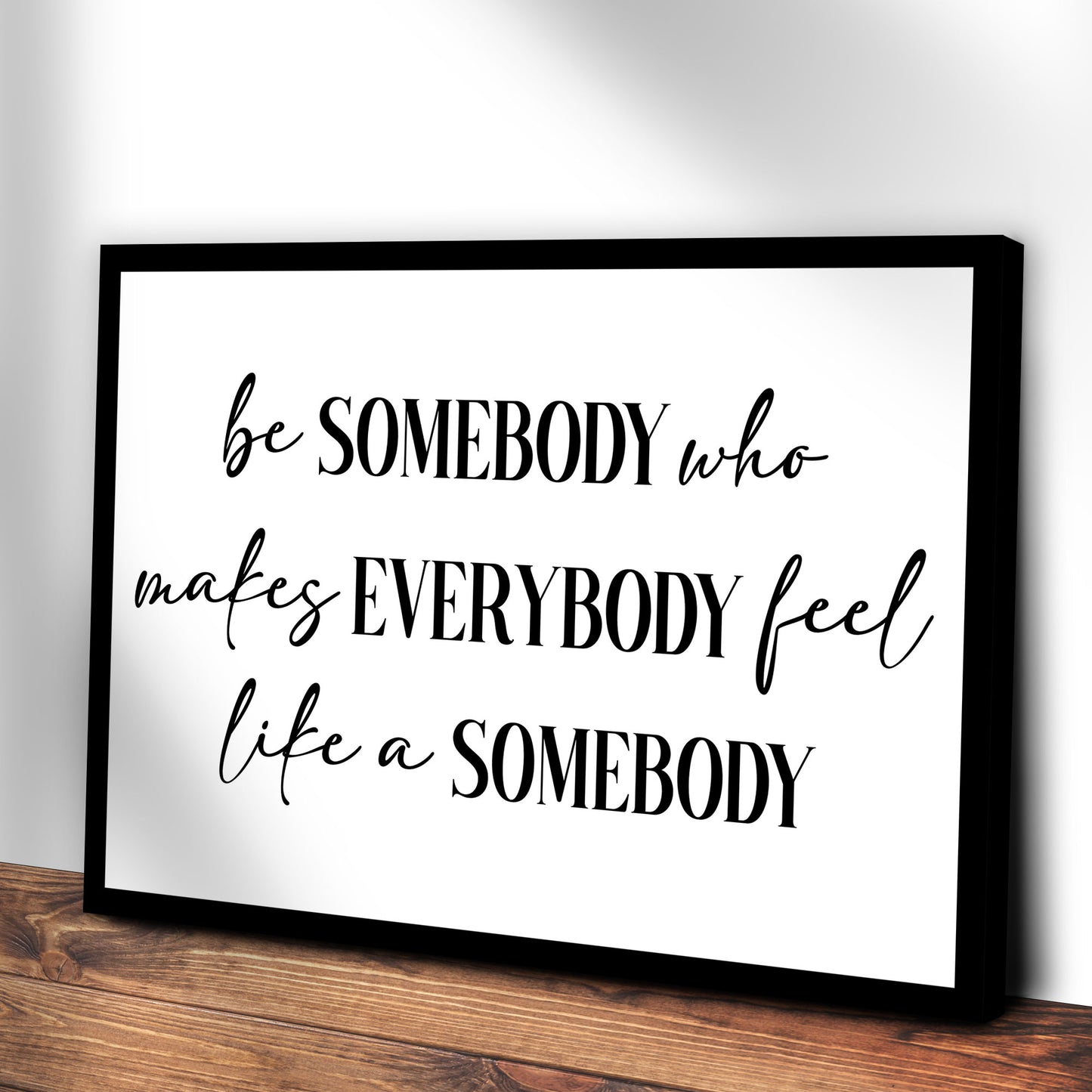 Be Somebody Who Makes Everybody Feel Like A Somebody Sign III Style 2 - Image by Tailored Canvases