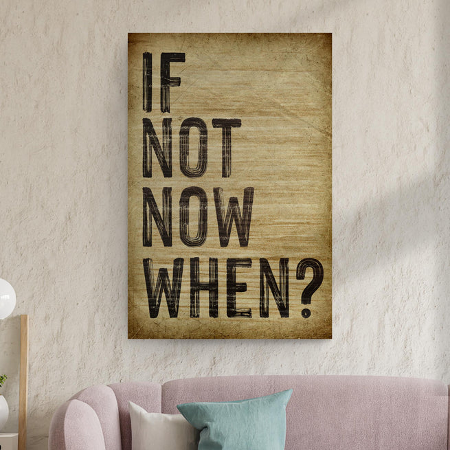 If Not Now, When Sign by Tailored Canvases