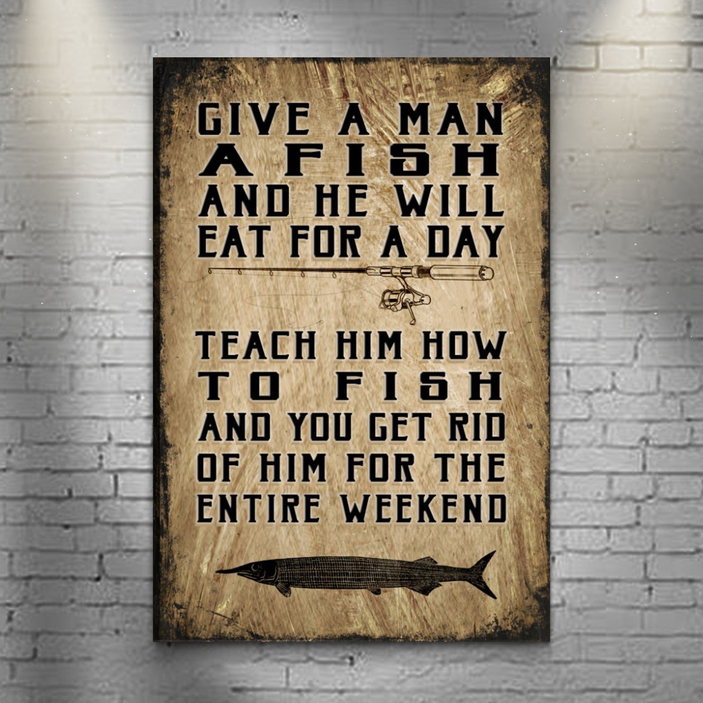 Teach A Man How To Fish And You Get Rid Of Him For The Entire Weekend Sign II - Image by Tailored Canvases