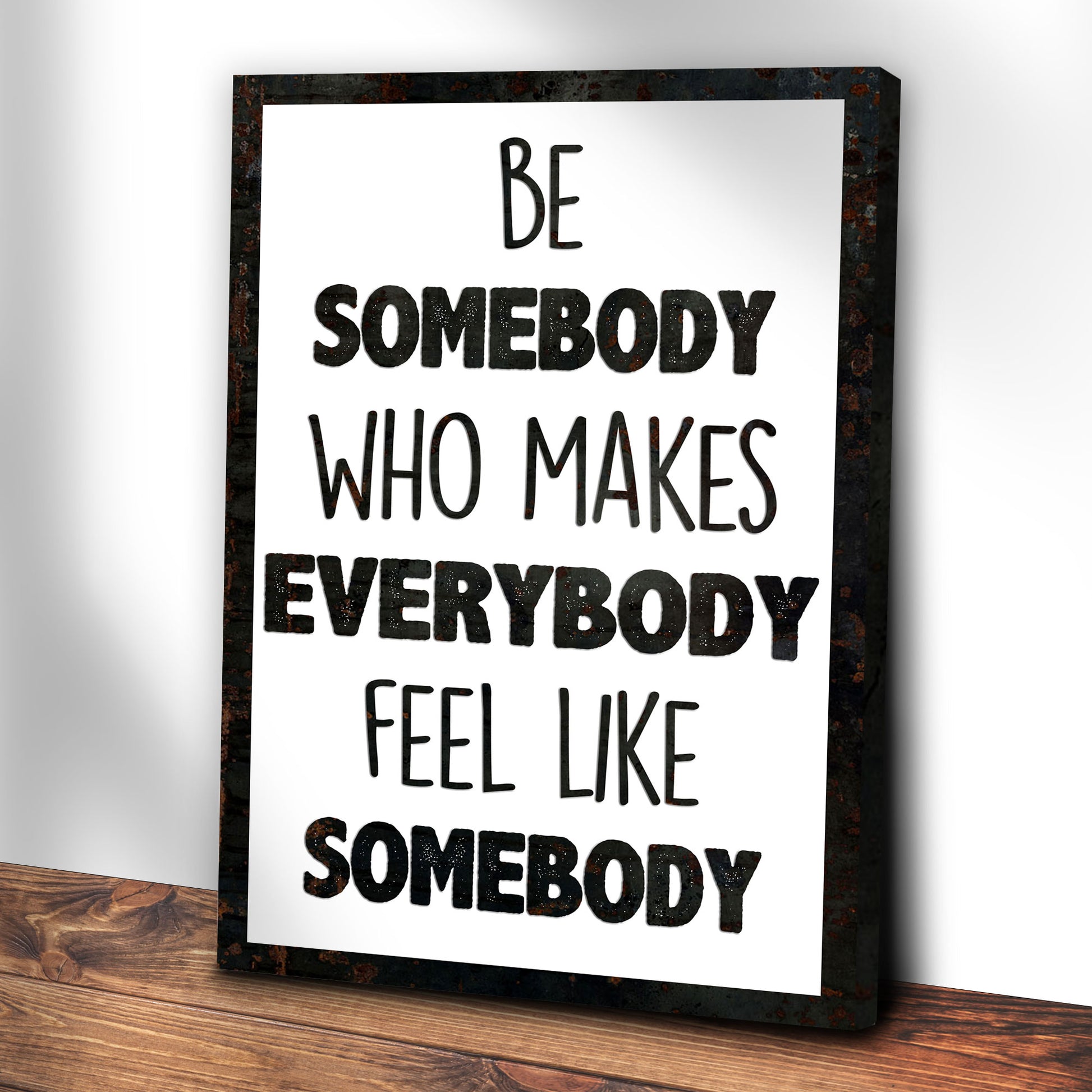 Be Somebody Who Makes Everybody Feel Like A Somebody Sign II Style 2 - Image by Tailored Canvases