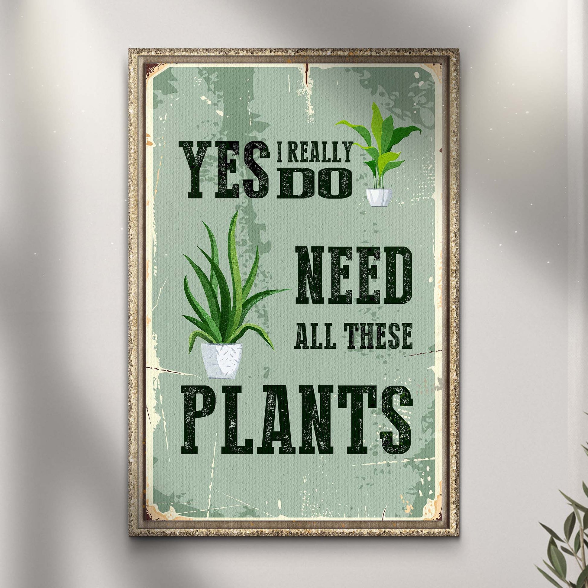 Yes I Really Do Need All These Plants Sign - Image by Tailored Canvases
