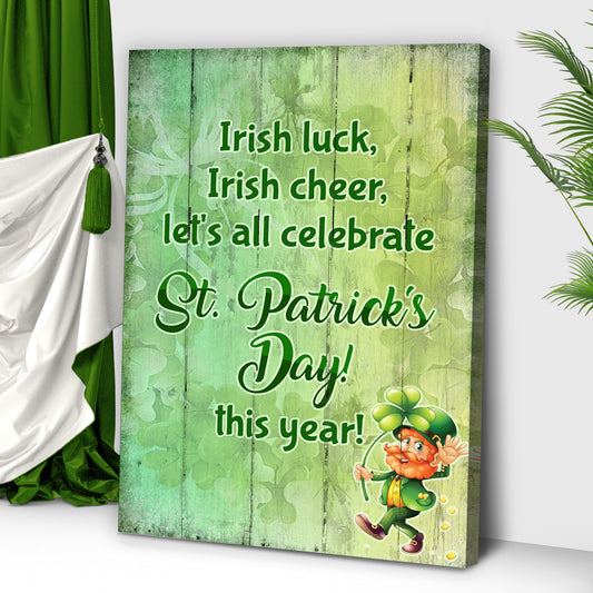 Irish Luck, Irish Cheer, Let's All Celebrate St. Patrick's Day This Year Sign Style 2 - Image by Tailored Canvases