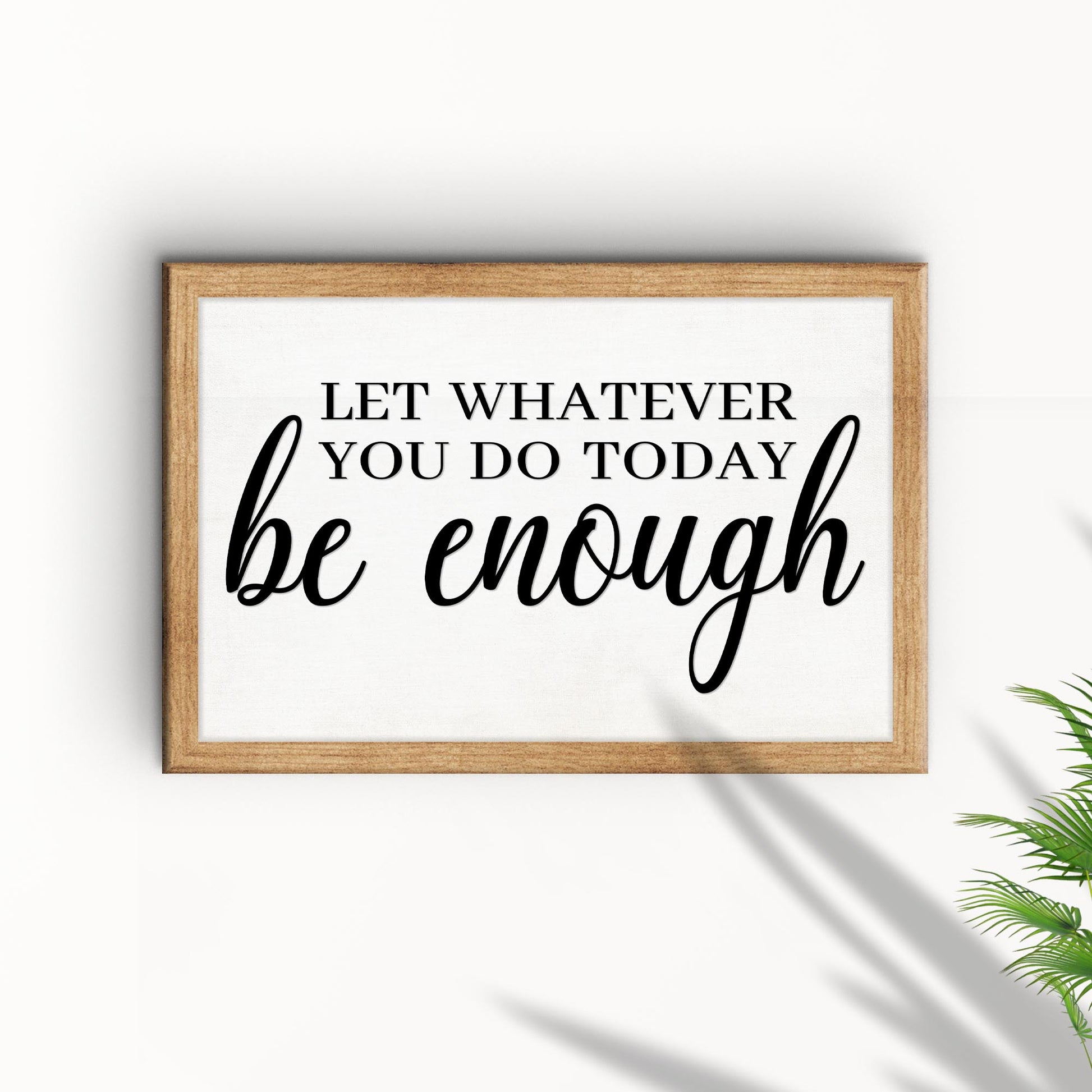 Let Whatever You Do Today Be Enough Sign II - Image by Tailored Canvases