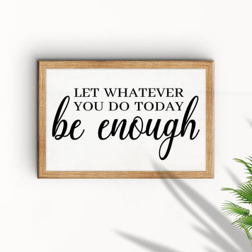 Let Whatever You Do Today Be Enough Sign II