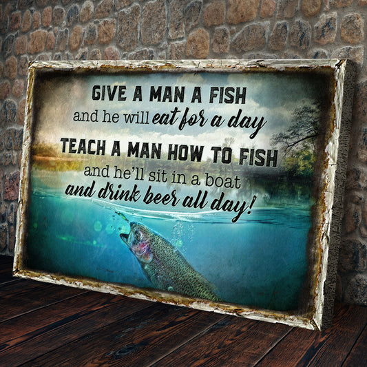 Teach A Man How To Fish And He'll Sit In A Boat And Drink Beer All Day Sign - Image by Tailored Canvases