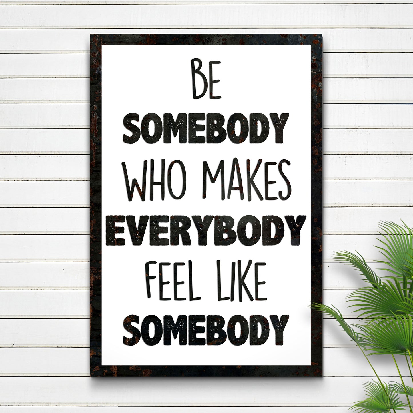 Be Somebody Who Makes Everybody Feel Like A Somebody Sign II Style 1 - Image by Tailored Canvases