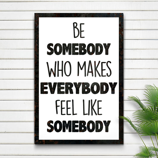 Be Somebody Who Makes Everybody Feel Like A Somebody Sign II - Image by Tailored Canvases