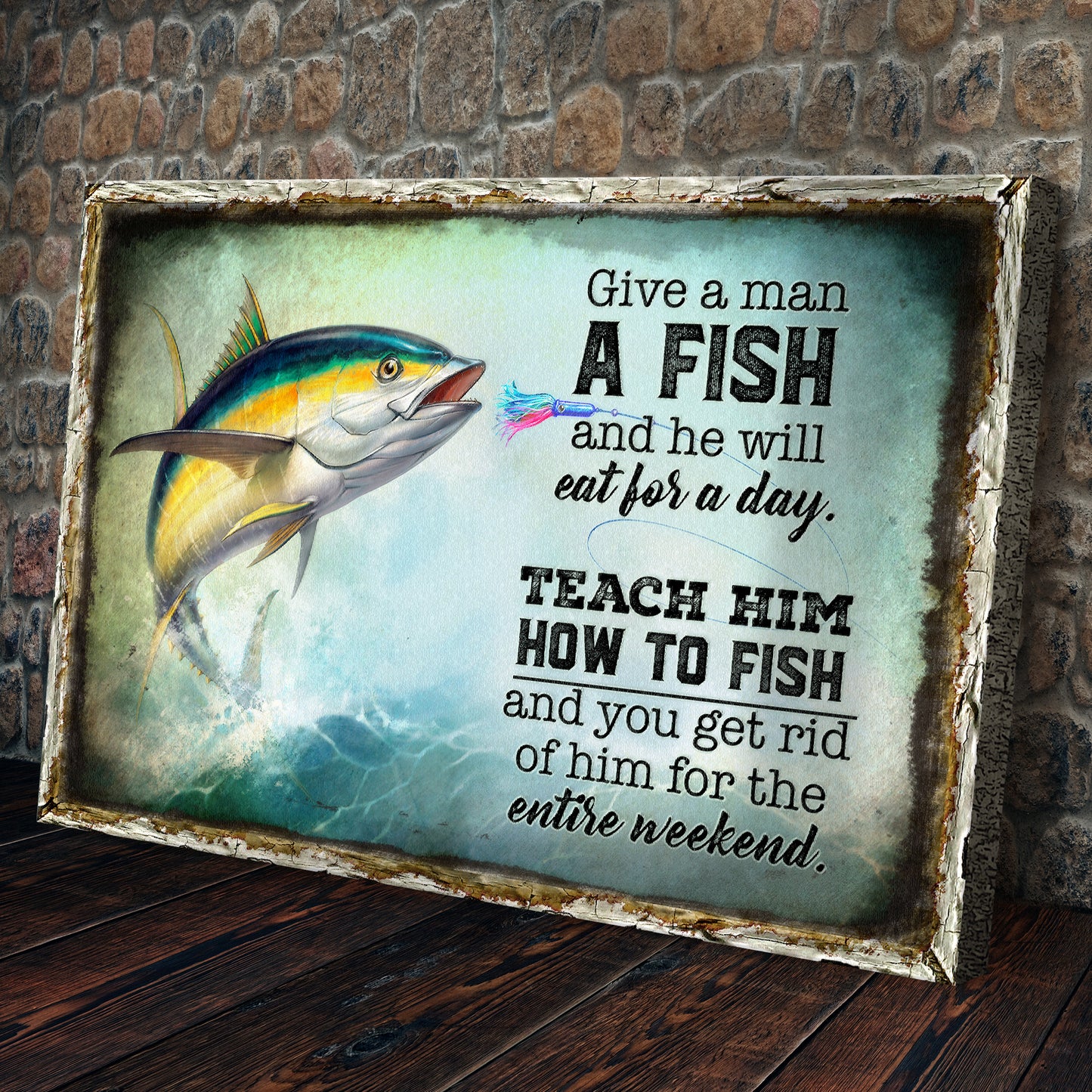 Teach A Man How To Fish And You Get Rid Of Him For The Entire Weekend Sign Style 2 - Image by Tailored Canvases