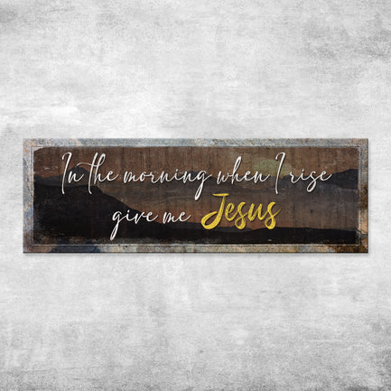 In The Morning When I Rise, Give Me Jesus Sign II - Image by Tailored Canvases