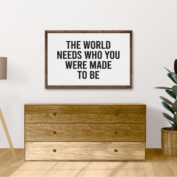 The World Needs Who You Were Made To Be Sign