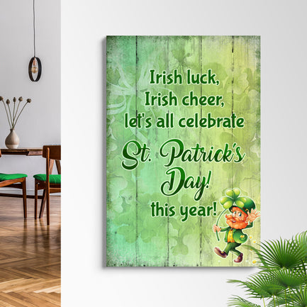 Irish Luck, Irish Cheer, Let's All Celebrate St. Patrick's Day This Year Sign - Image by Tailored Canvases