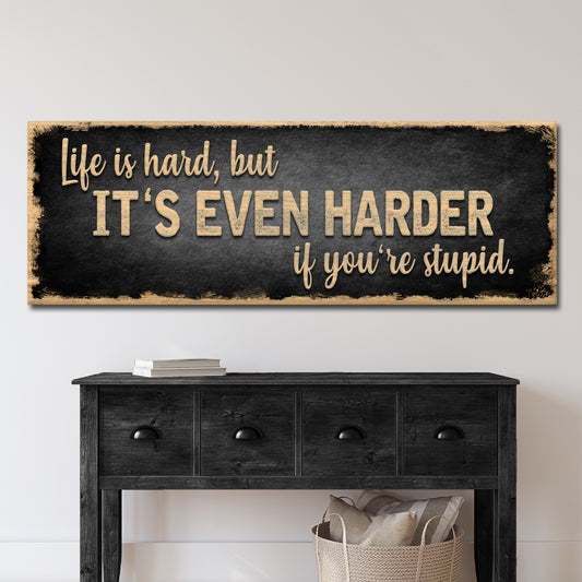 Life Is Hard It's Harder If You're Stupid Sign II Style 1 - Image by Tailored Canvases