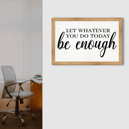 Let Whatever You Do Today Be Enough Sign II - Image by Tailored Canvases