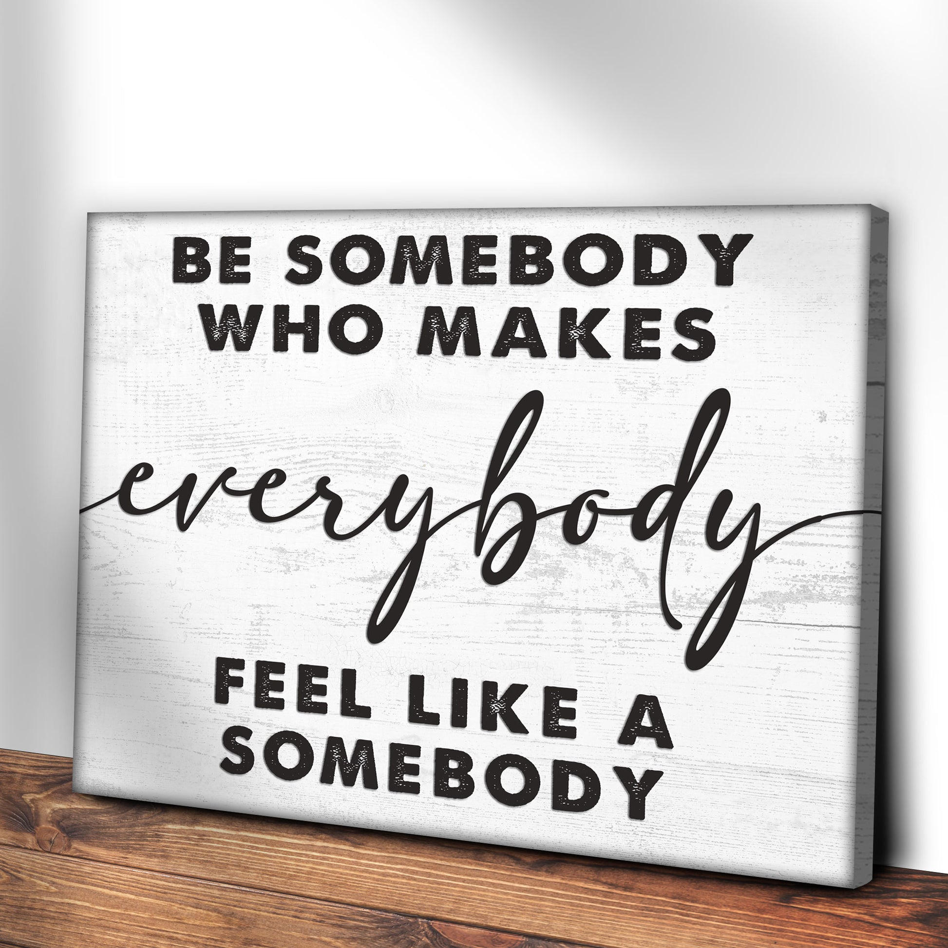 Be Somebody Who Makes Everybody Feel Like A Somebody Sign Style 2 - Image by Tailored Canvases