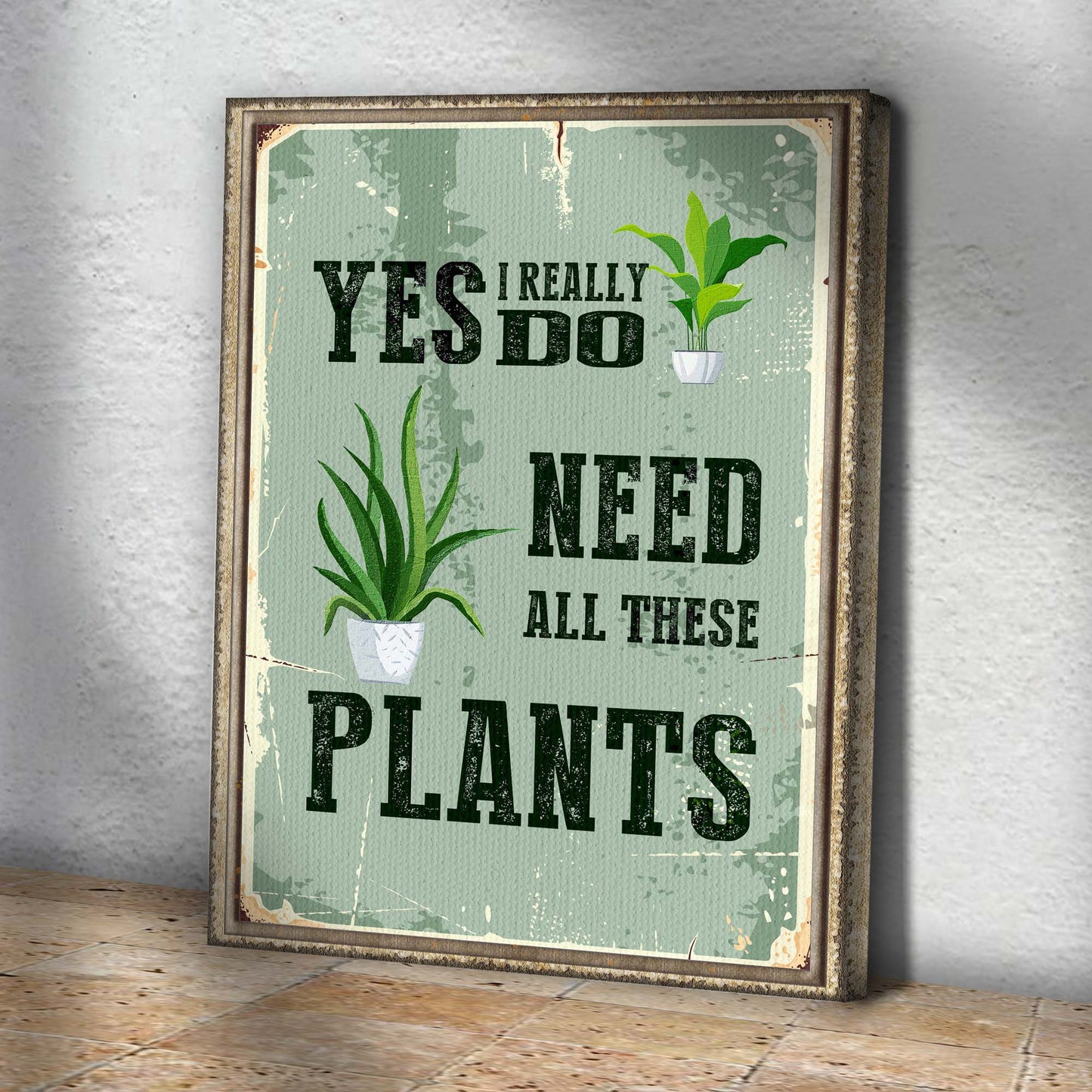 Yes I Really Do Need All These Plants Sign Style 1 - Image by Tailored Canvases