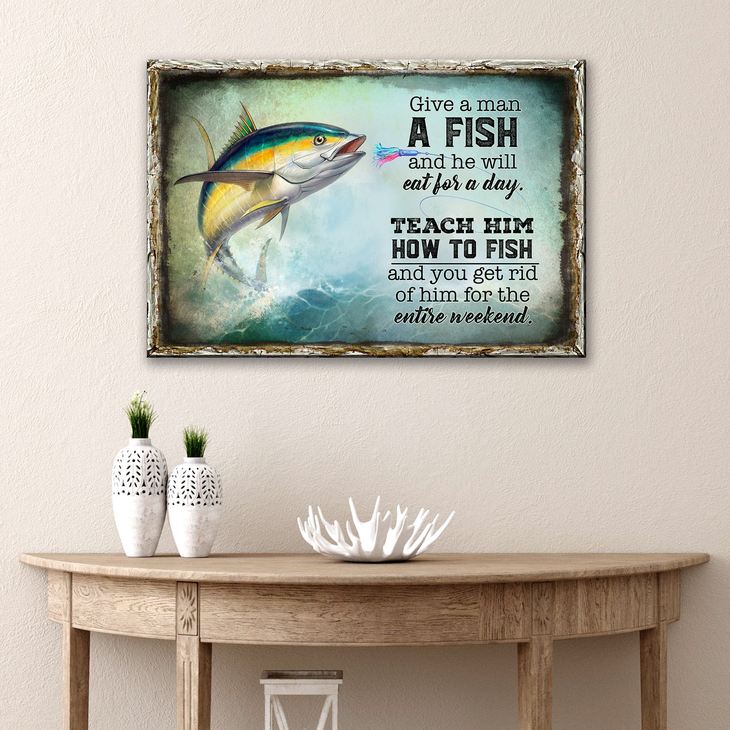 Teach A Man How To Fish And You Get Rid Of Him For The Entire Weekend Sign Style 1 - Image by Tailored Canvases