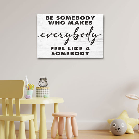Be Somebody Who Makes Everybody Feel Like A Somebody Sign  - Image by Tailored Canvases