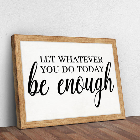 Let Whatever You Do Today Be Enough Sign II Style 2 - Image by Tailored Canvases