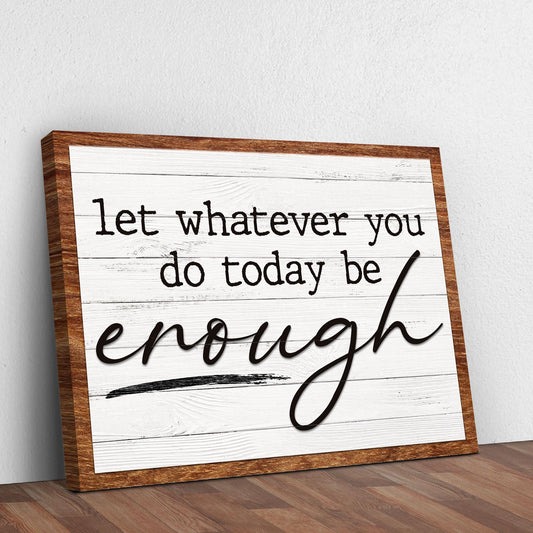 Let Whatever You Do Today Be Enough Sign III Style 1 - Image by Tailored Canvases