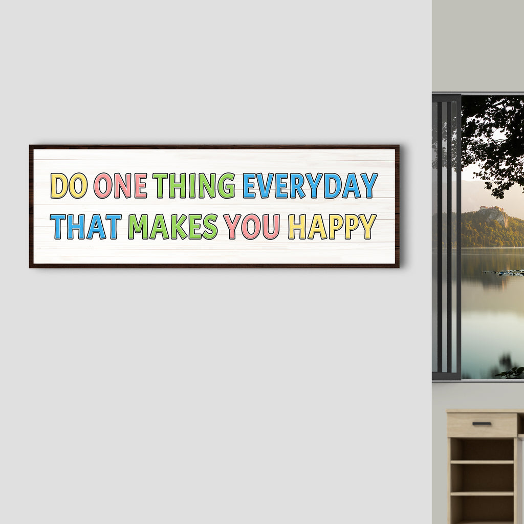 Do One Thing Everyday That Makes You Happy Sign by Tailored Canvases